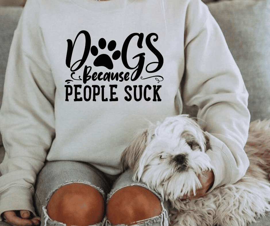 Dogs because people suck